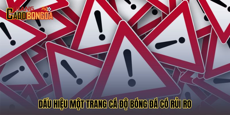 Các dấu hiệu cảnh báo trang cá độ bóng đá rủi ro